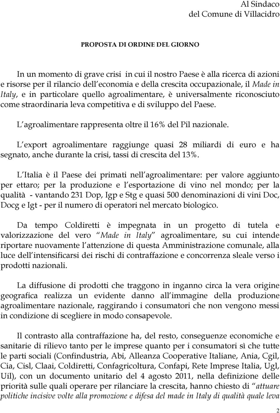 L agroalimentare rappresenta oltre il 16% del Pil nazionale. L export agroalimentare raggiunge quasi 28 miliardi di euro e ha segnato, anche durante la crisi, tassi di crescita del 13%.