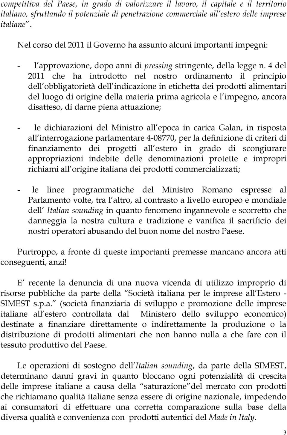 4 del 2011 che ha introdotto nel nostro ordinamento il principio dell obbligatorietà dell indicazione in etichetta dei prodotti alimentari del luogo di origine della materia prima agricola e l