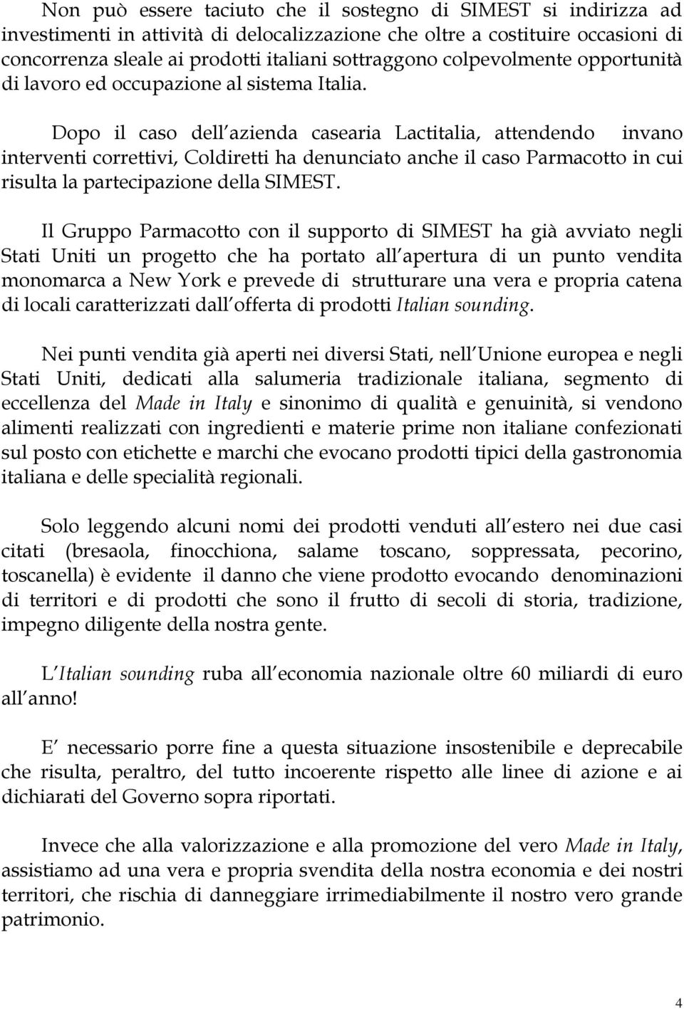 Dopo il caso dell azienda casearia Lactitalia, attendendo invano interventi correttivi, Coldiretti ha denunciato anche il caso Parmacotto in cui risulta la partecipazione della SIMEST.