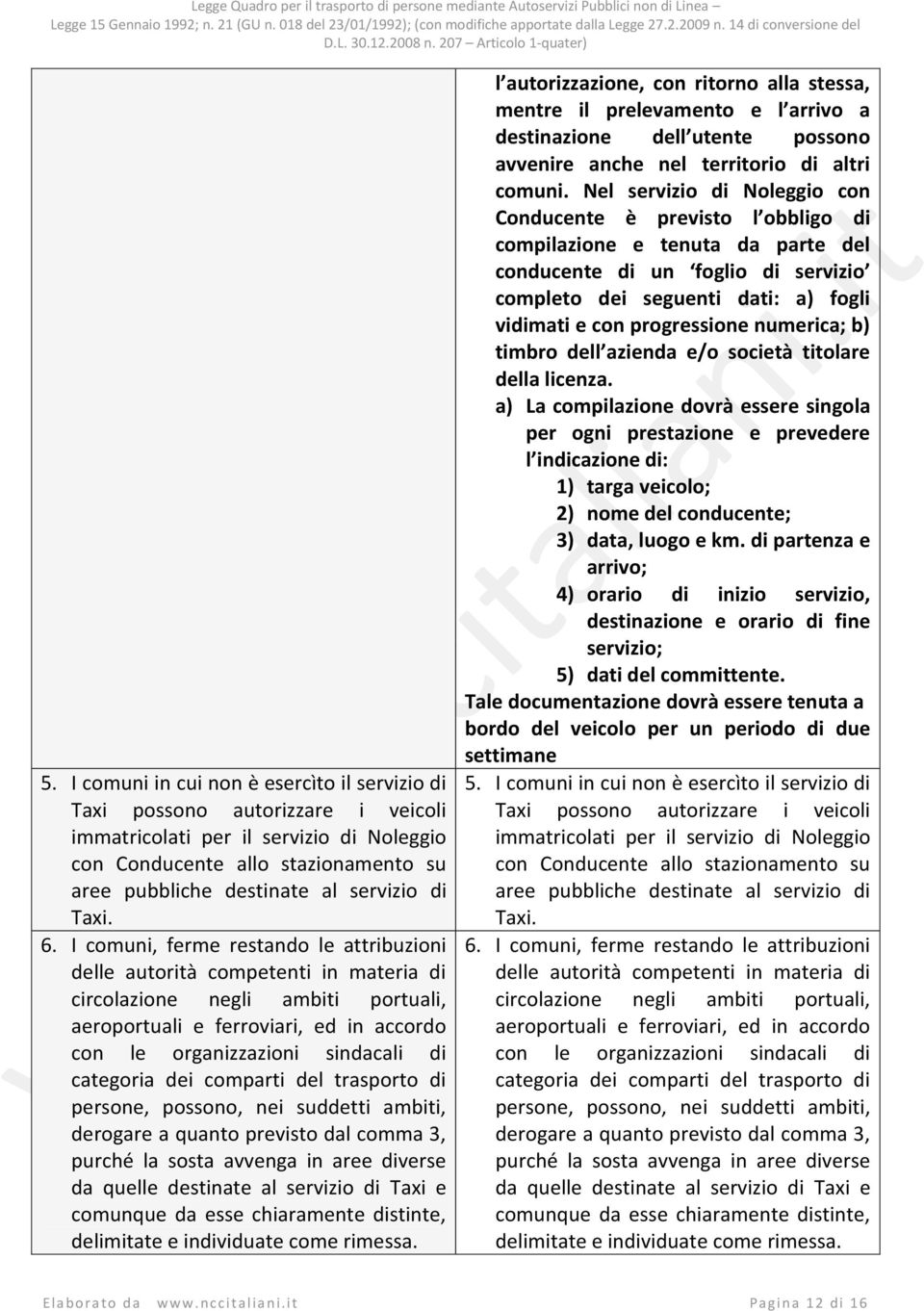 I comuni, ferme restando le attribuzioni delle autorità competenti in materia di circolazione negli ambiti portuali, aeroportuali e ferroviari, ed in accordo con le organizzazioni sindacali di