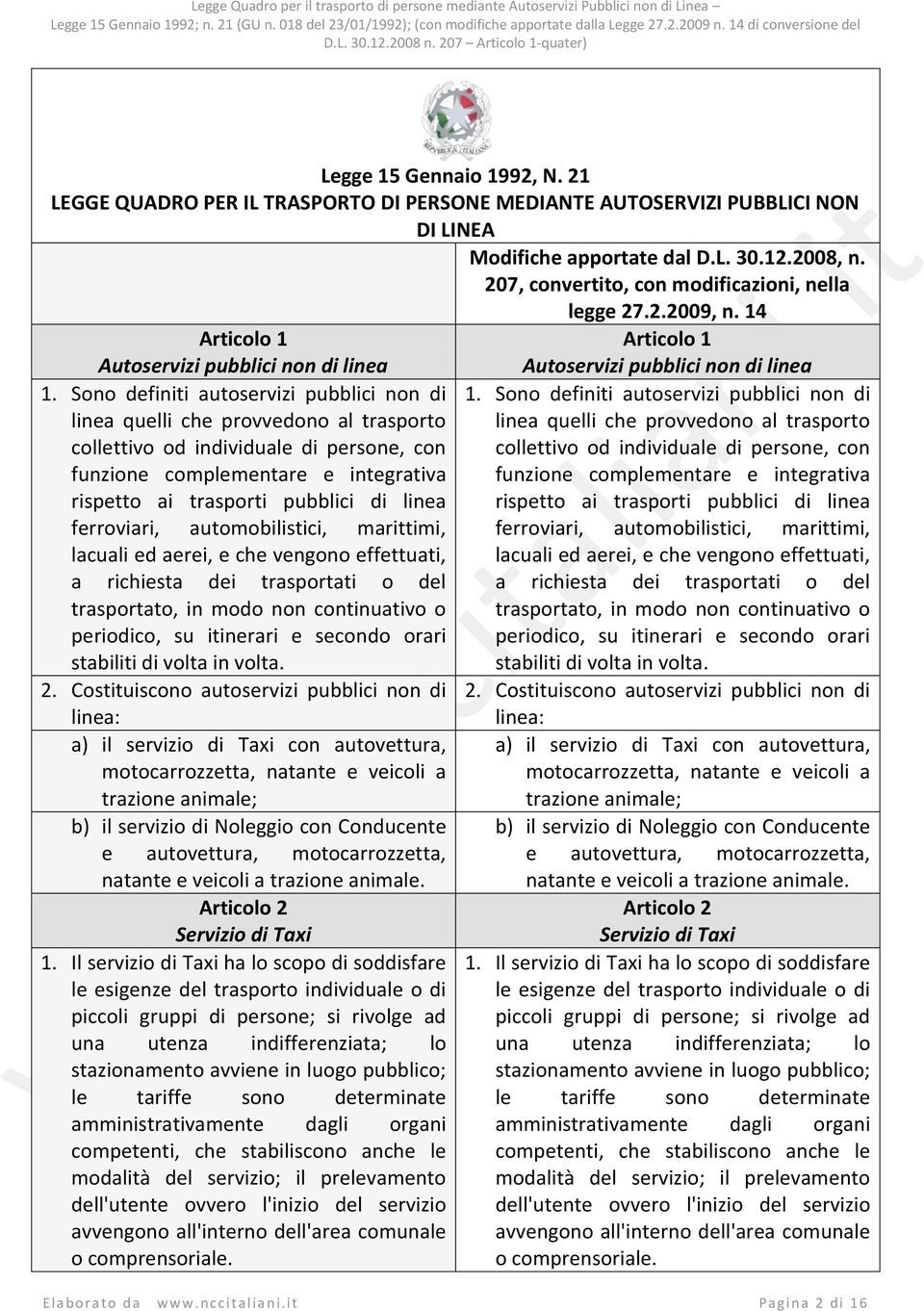 Sono definiti autoservizi pubblici non di linea quelli che provvedono al trasporto collettivo od individuale di persone, con funzione complementare e integrativa rispetto ai trasporti pubblici di