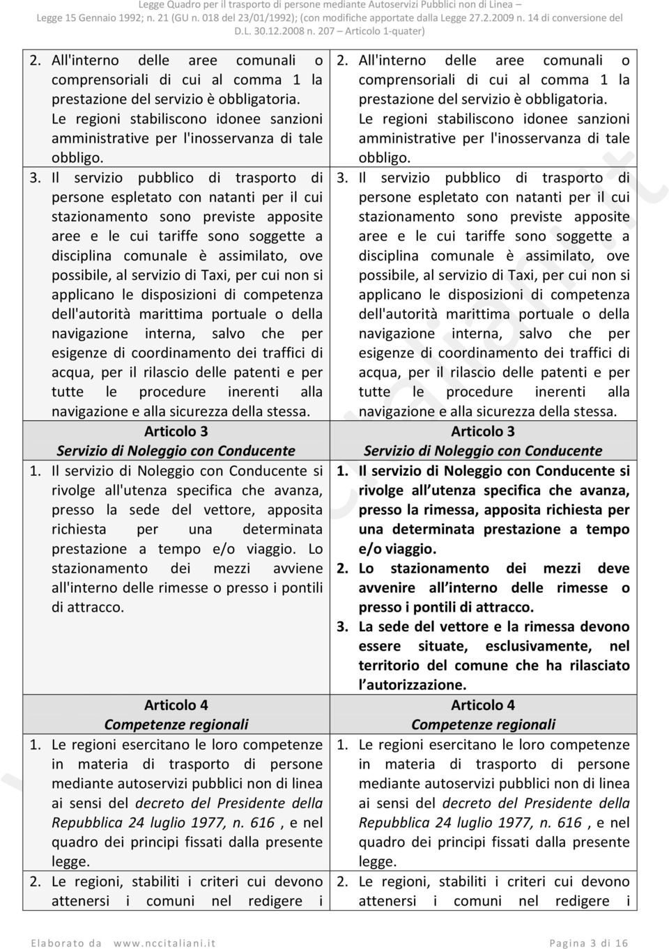 Il servizio pubblico di trasporto di persone espletato con natanti per il cui stazionamento sono previste apposite aree e le cui tariffe sono soggette a disciplina comunale è assimilato, ove