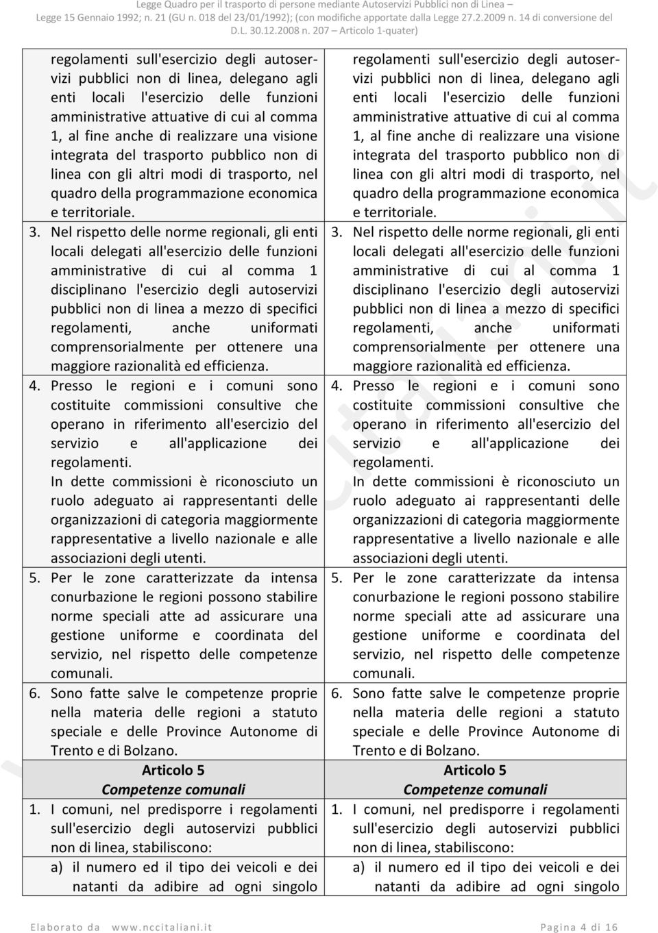 Nel rispetto delle norme regionali, gli enti locali delegati all'esercizio delle funzioni amministrative di cui al comma 1 disciplinano l'esercizio degli autoservizi pubblici non di linea a mezzo di