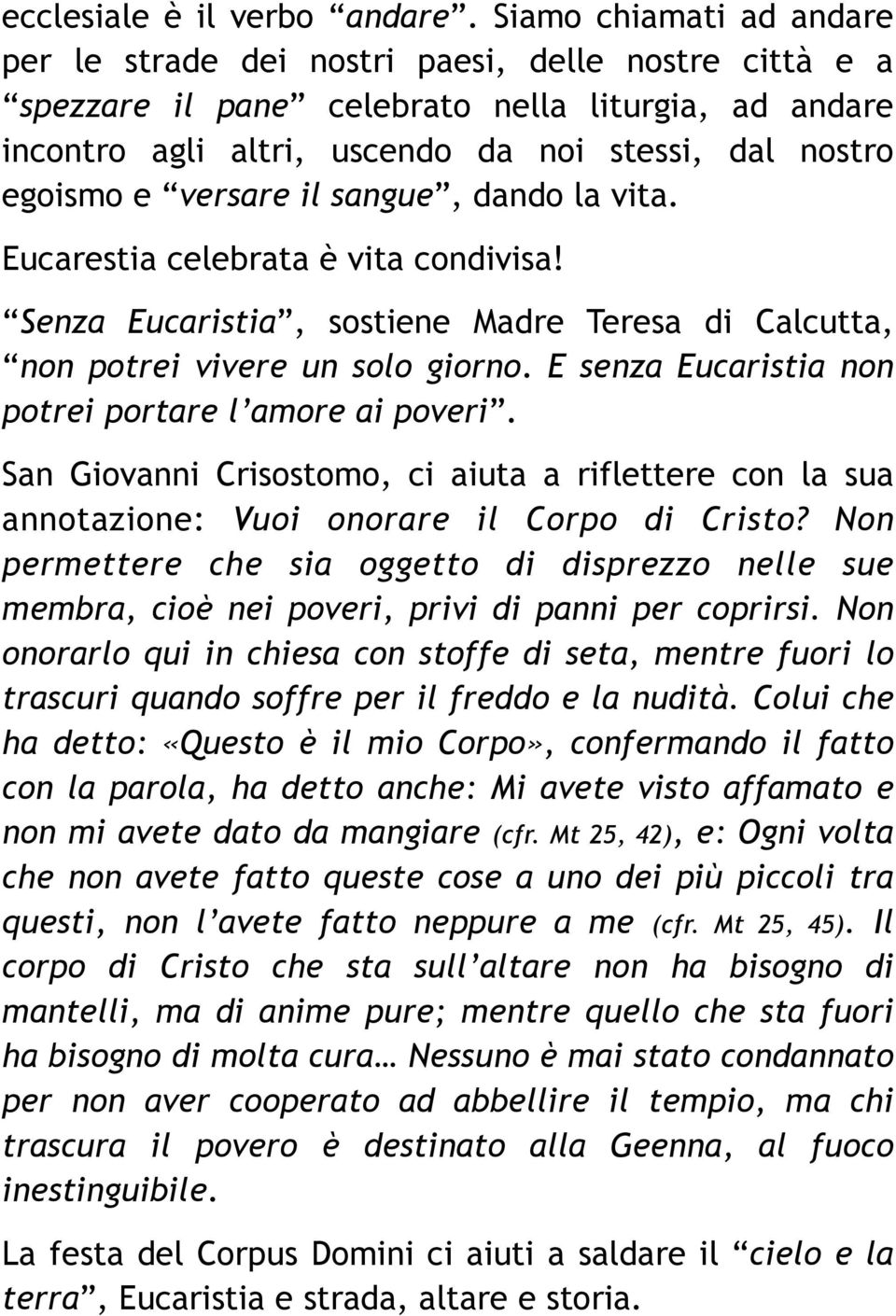 versare il sangue, dando la vita. Eucarestia celebrata è vita condivisa! Senza Eucaristia, sostiene Madre Teresa di Calcutta, non potrei vivere un solo giorno.