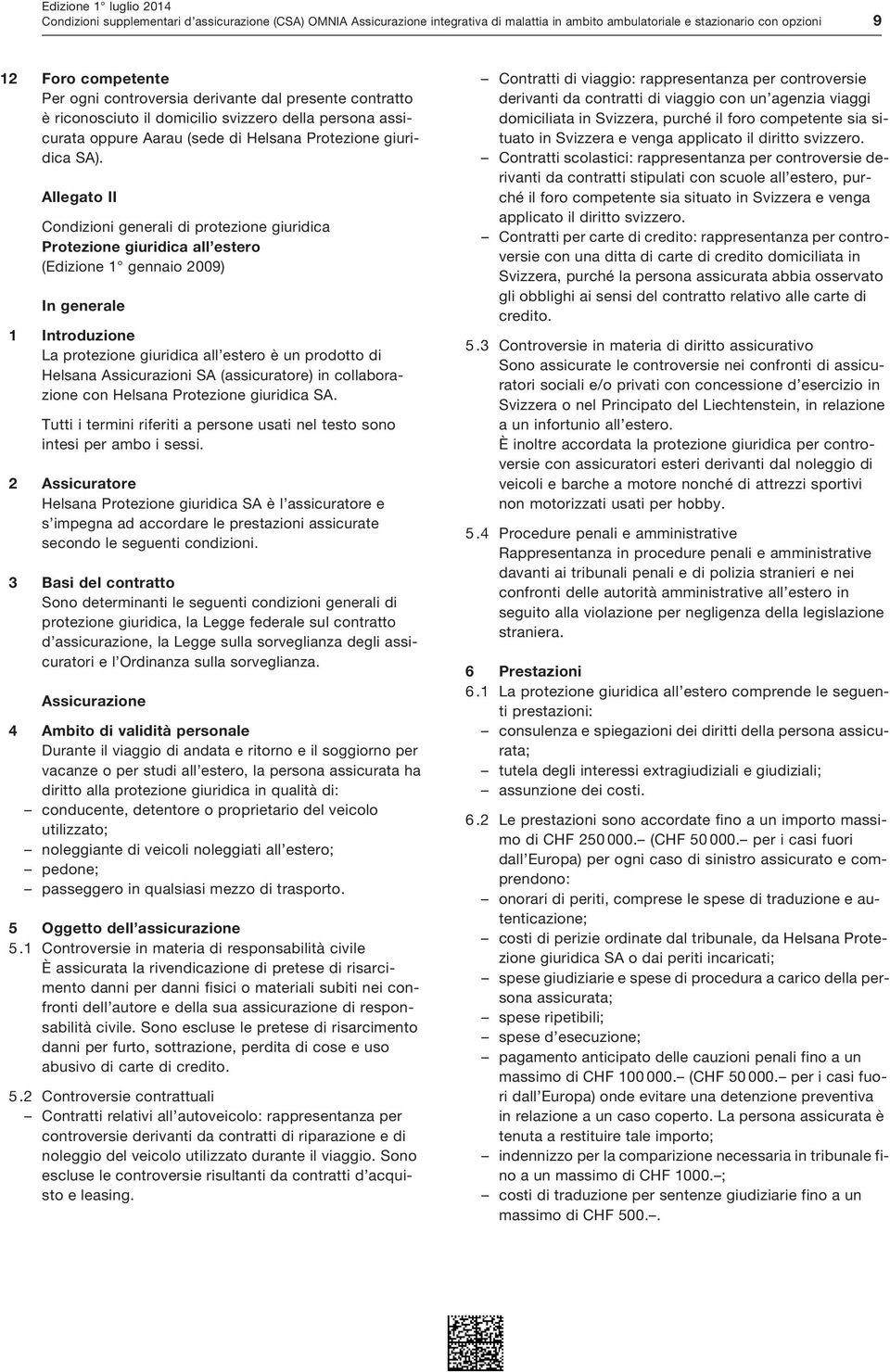 Allegato II Condizioni generali di protezione giuridica Protezione giuridica all estero (Edizione 1 gennaio 2009) In generale 1 Introduzione La protezione giuridica all estero è un prodotto di