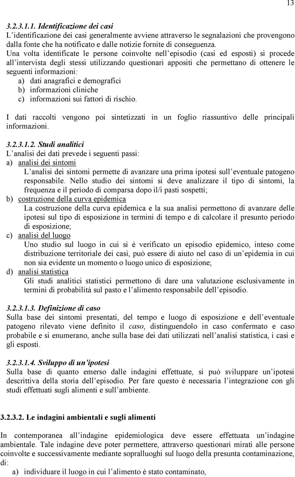 informazioni: a) dati anagrafici e demografici b) informazioni cliniche c) informazioni sui fattori di rischio.