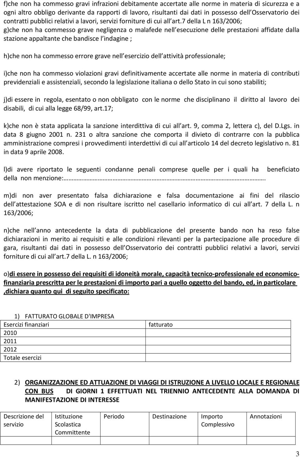 7 della L n 163/2006; g)che non ha commesso grave negligenza o malafede nell esecuzione delle prestazioni affidate dalla stazione appaltante che bandisce l indagine ; h)che non ha commesso errore