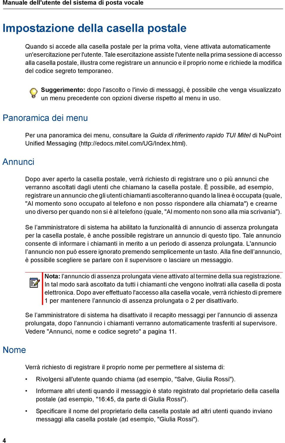 Tale esercitazione assiste l'utente nella prima sessione di accesso alla casella postale, illustra come registrare un annuncio e il proprio nome e richiede la modifica del codice segreto temporaneo.