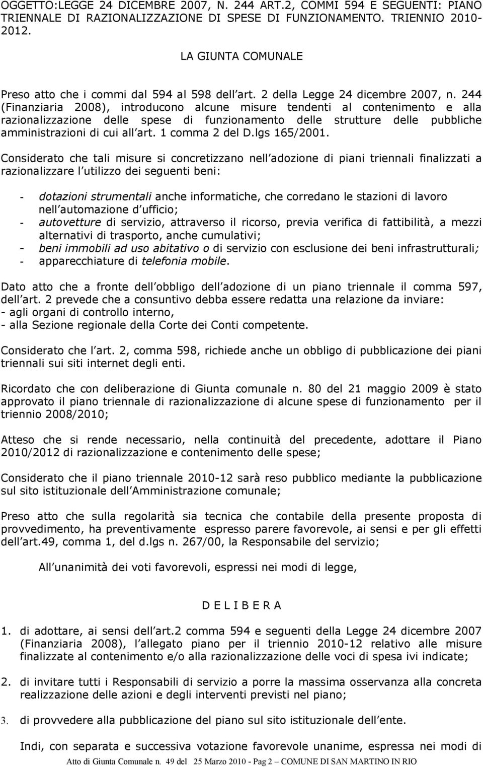 244 (Finanziaria 2008), introducono alcune misure tendenti al contenimento e alla razionalizzazione delle spese di funzionamento delle strutture delle pubbliche amministrazioni di cui all art.