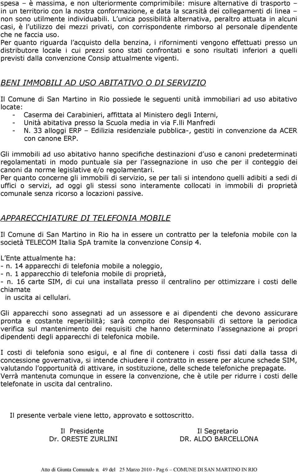 Per quanto riguarda l acquisto della benzina, i rifornimenti vengono effettuati presso un distributore locale i cui prezzi sono stati confrontati e sono risultati inferiori a quelli previsti dalla