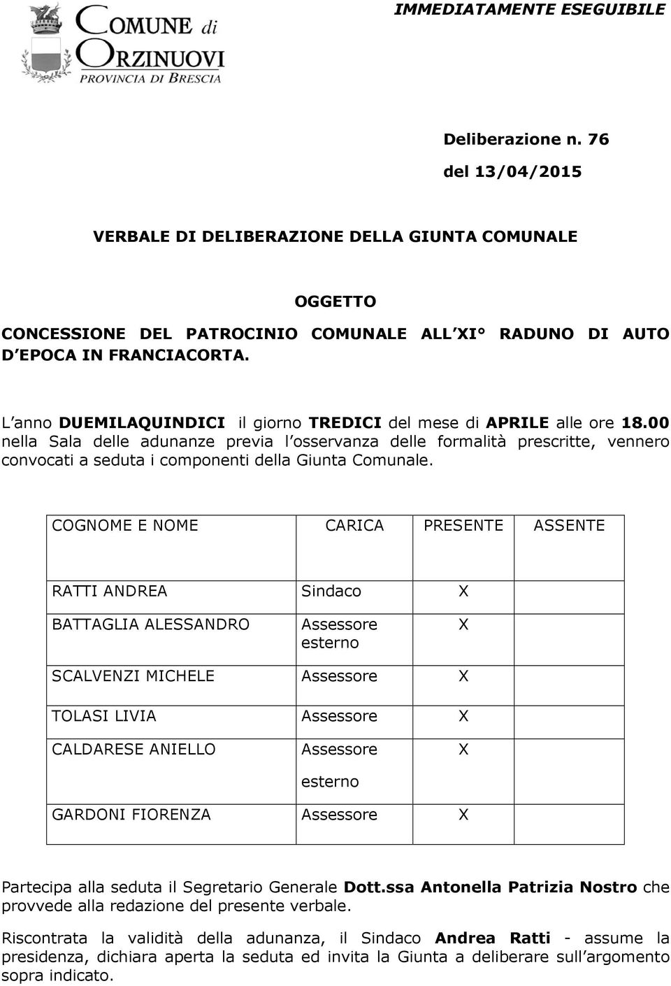 00 nella Sala delle adunanze previa l osservanza delle formalità prescritte, vennero convocati a seduta i componenti della Giunta Comunale.