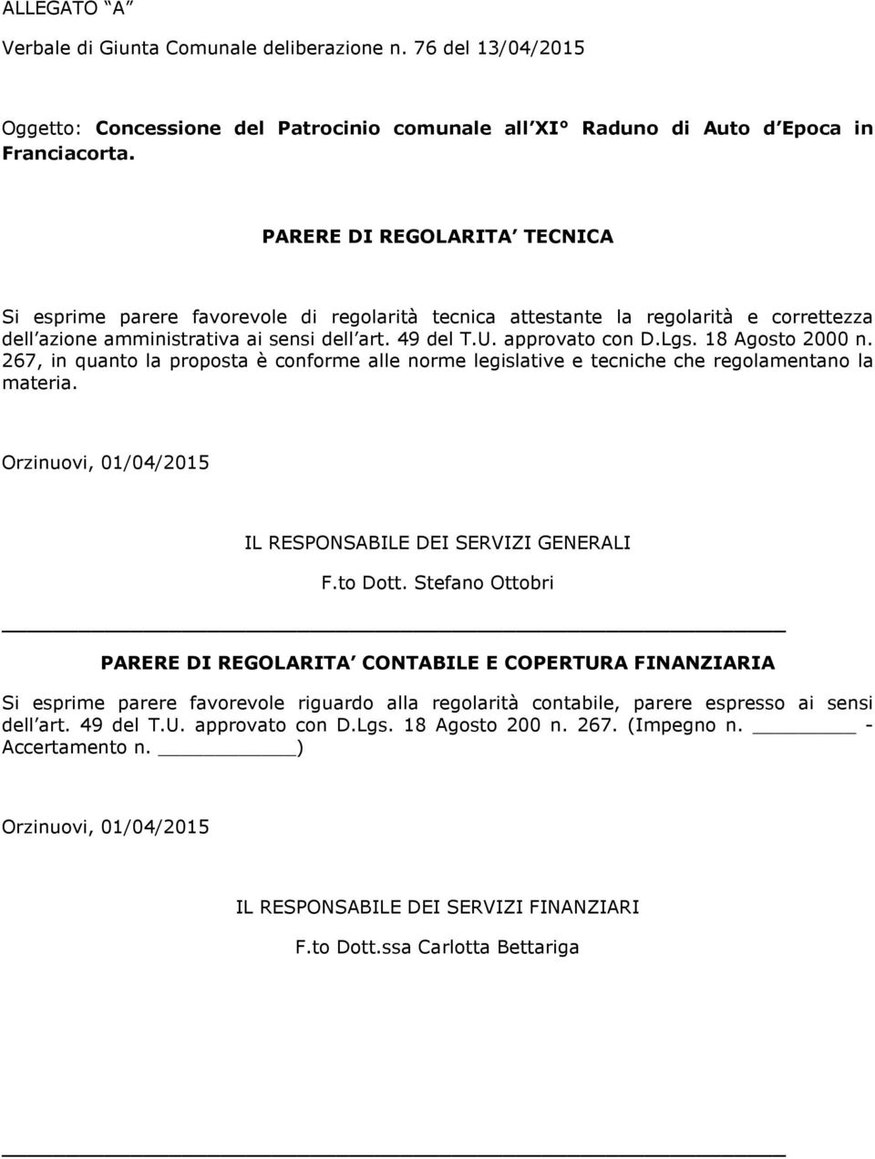 18 Agosto 2000 n. 267, in quanto la proposta è conforme alle norme legislative e tecniche che regolamentano la materia. Orzinuovi, 01/04/2015 IL RESPONSABILE DEI SERVIZI GENERALI F.to Dott.