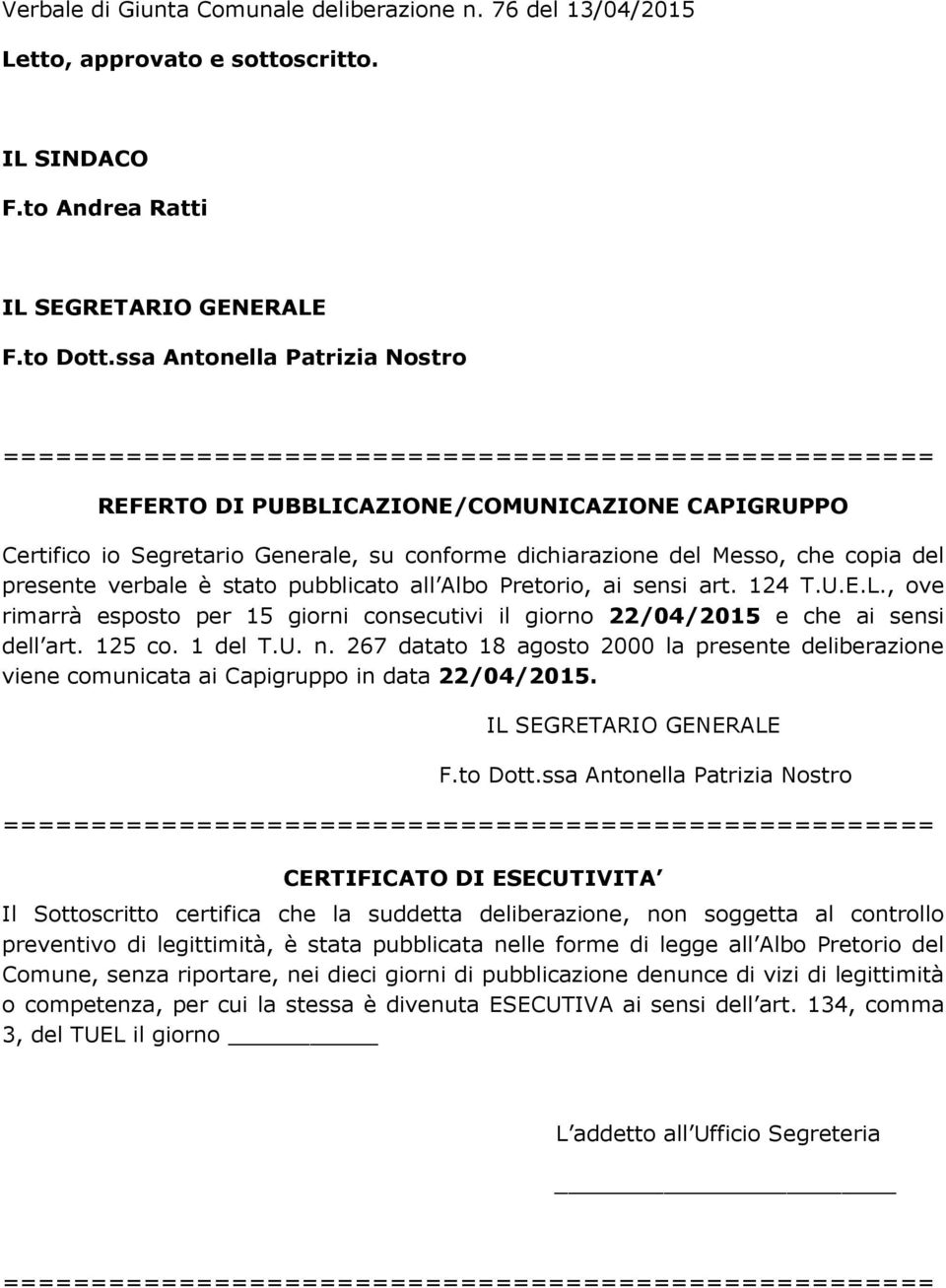 pubblicato all Albo Pretorio, ai sensi art. 124 T.U.E.L., ove rimarrà esposto per 15 giorni consecutivi il giorno 22/04/2015 e che ai sensi dell art. 125 co. 1 del T.U. n.