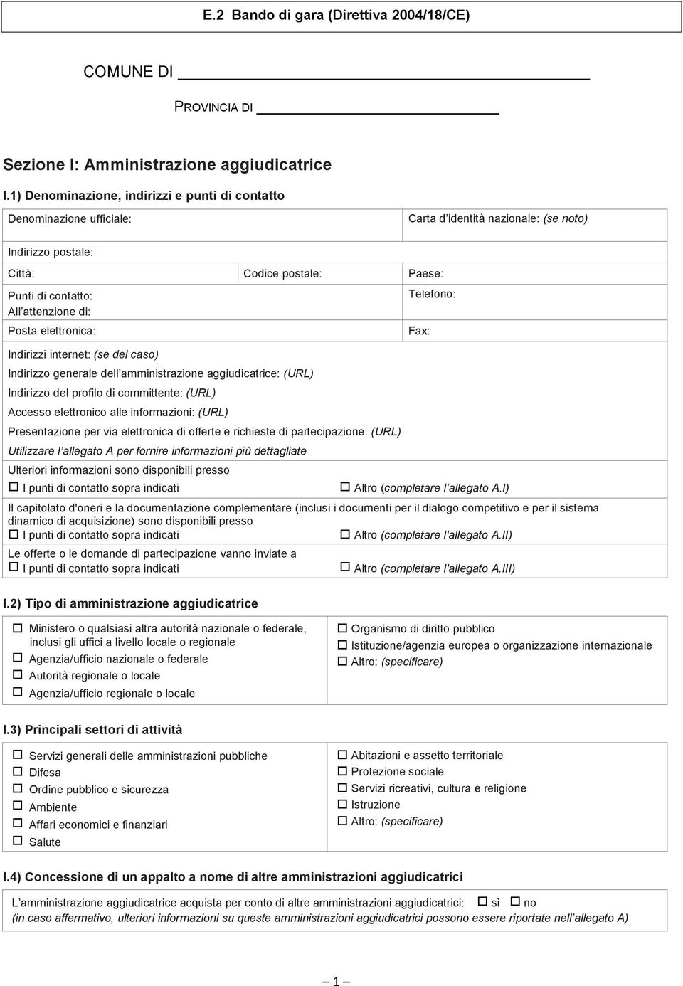 aggiudicatrice: (URL) Indirizzo del profilo di committente: (URL) Accesso elettronico alle informazioni: (URL) Presentazione per via elettronica di offerte e richieste di partecipazione: (URL)