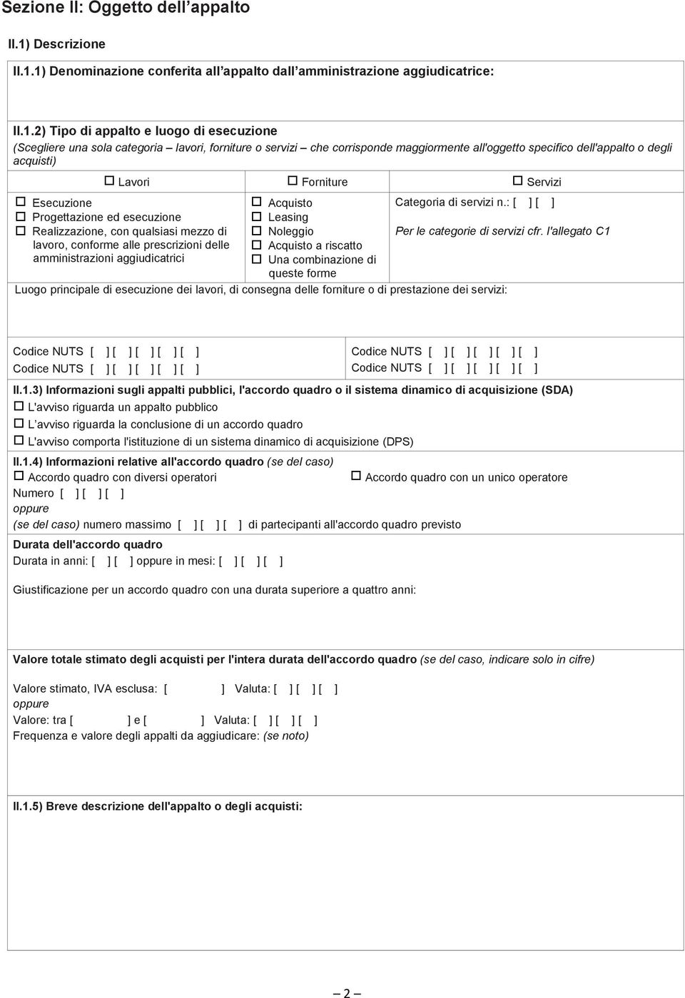 1) Denominazione conferita all appalto dall amministrazione aggiudicatrice: II.1.2) Tipo di appalto e luogo di esecuzione (Scegliere una sola categoria lavori, forniture o servizi che corrisponde