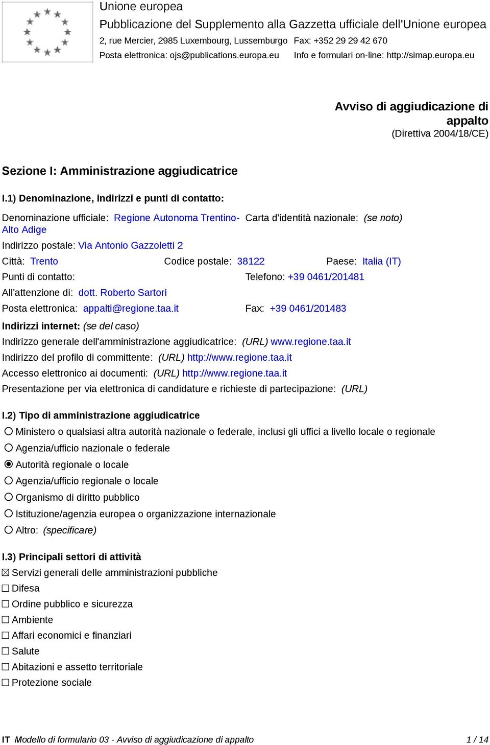 1) Denominazione, indirizzi e punti di contatto: Denominazione ufficiale: Regione Autonoma Trentino- Alto Adige Indirizzo postale: Via Antonio Gazzoletti 2 Carta d'identità nazionale: (se noto)