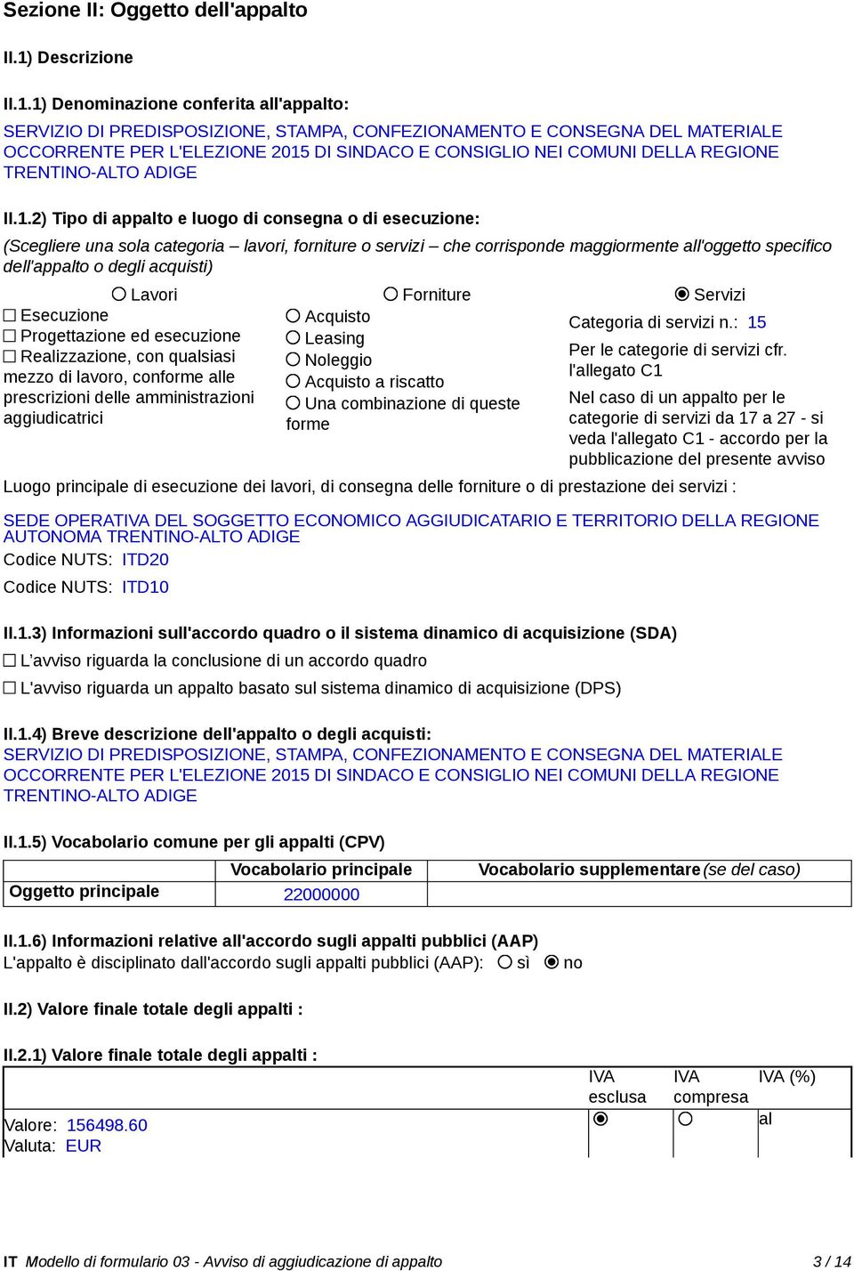 1) Denominazione conferita all'appalto: SERVIZIO DI PREDISPOSIZIONE, STAMPA, CONFEZIONAMENTO E CONSEGNA DEL MATERIALE OCCORRENTE PER L'ELEZIONE 2015 DI SINDACO E CONSIGLIO NEI COMUNI DELLA REGIONE