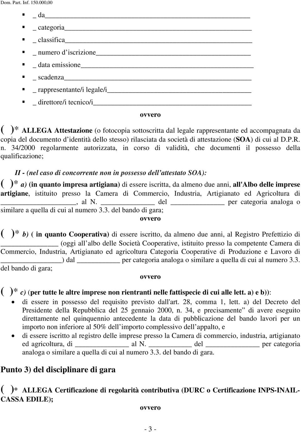 34/2000 regolarmente autorizzata, in corso di validità, che documenti il possesso della qualificazione; II - (nel caso di concorrente non in possesso dell attestato SOA): ( )* a) (in quanto impresa