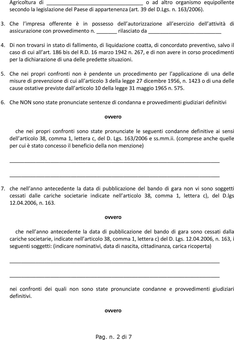 Di non trovarsi in stato di fallimento, di liquidazione coatta, di concordato preventivo, salvo il caso di cui all art. 186 bis del R.D. 16 marzo 1942 n.