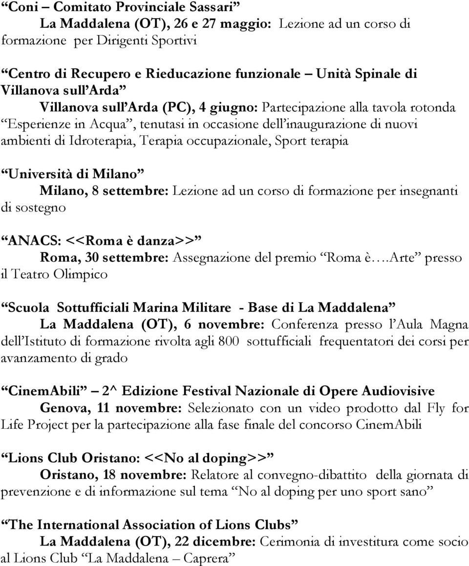 Sport terapia Università di Milano Milano, 8 settembre: Lezione ad un corso di formazione per insegnanti di sostegno ANACS: <<Roma è danza>> Roma, 30 settembre: Assegnazione del premio Roma è.