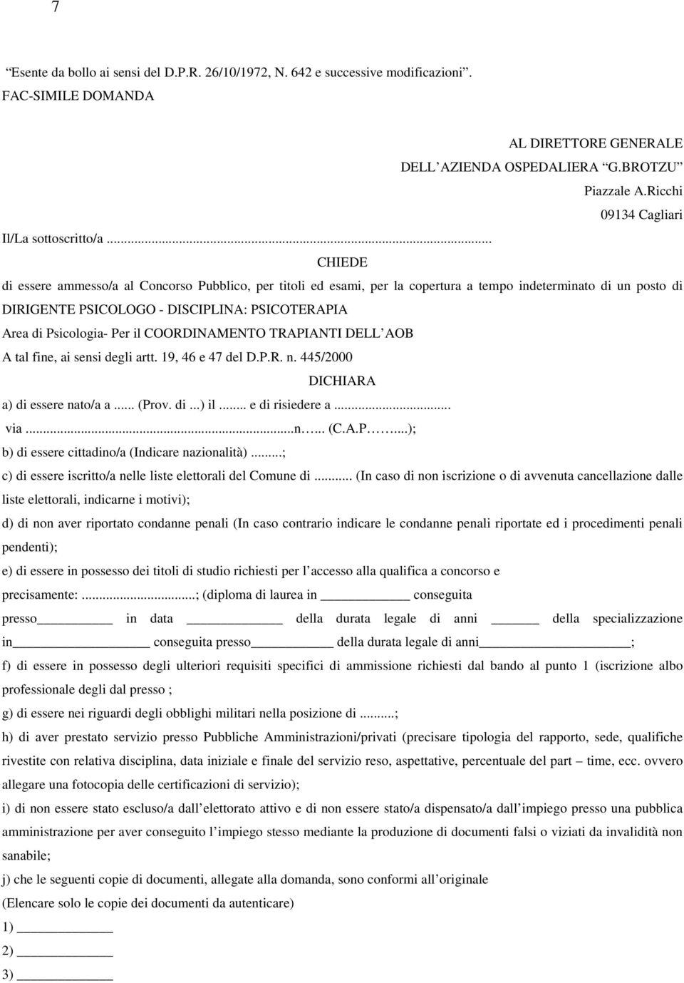 .. CHIEDE di essere ammesso/a al Concorso Pubblico, per titoli ed esami, per la copertura a tempo indeterminato di un posto di DIRIGENTE PSICOLOGO - DISCIPLINA: PSICOTERAPIA Area di Psicologia- Per