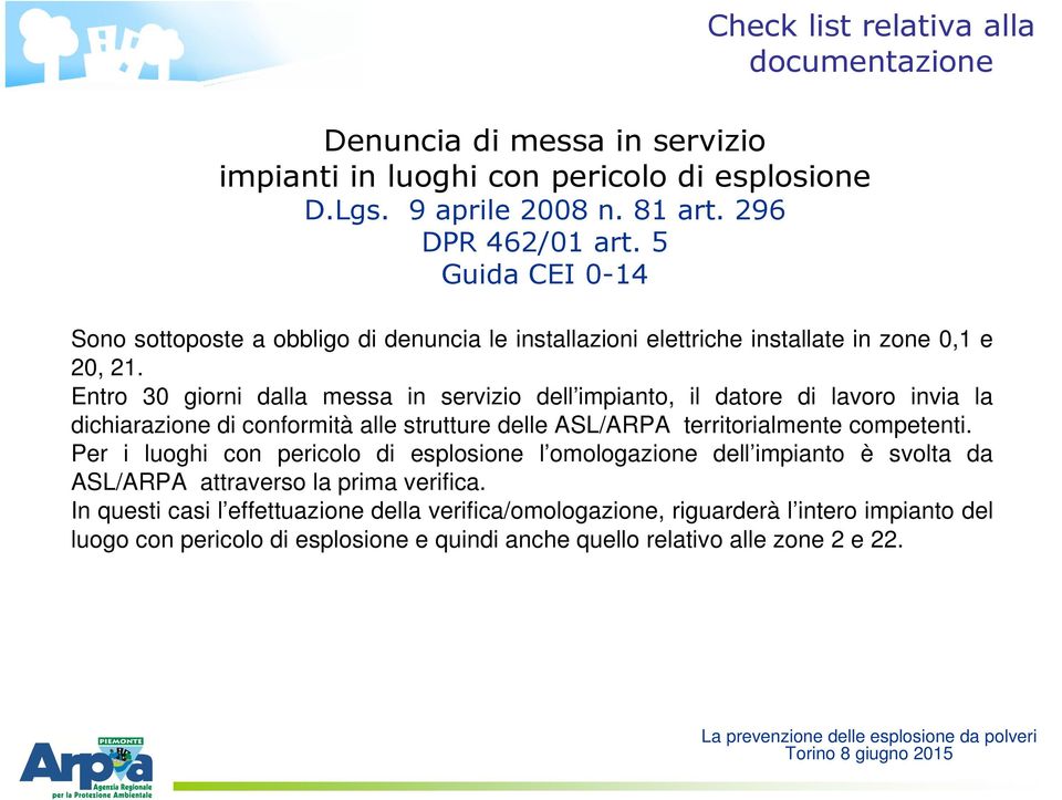 Entro 30 giorni dalla messa in servizio dell impianto, il datore di lavoro invia la dichiarazione di conformità alle strutture delle ASL/ARPA territorialmente competenti.