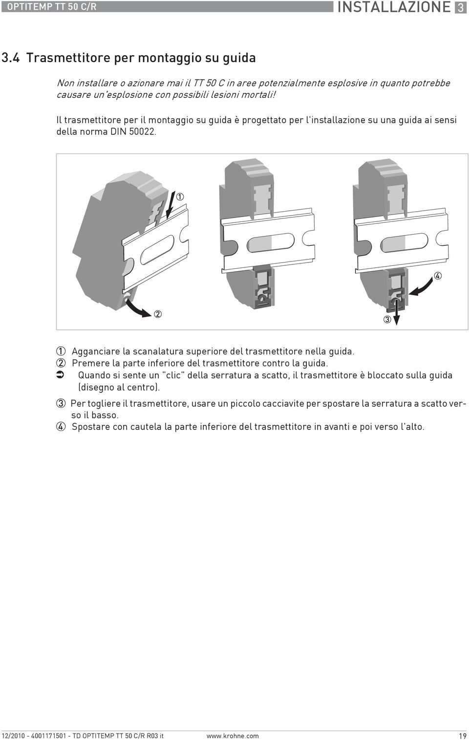 Il trasmettitore per il montaggio su guida è progettato per l'installazione su una guida ai sensi della norma DIN 50022. 1 Agganciare la scanalatura superiore del trasmettitore nella guida.