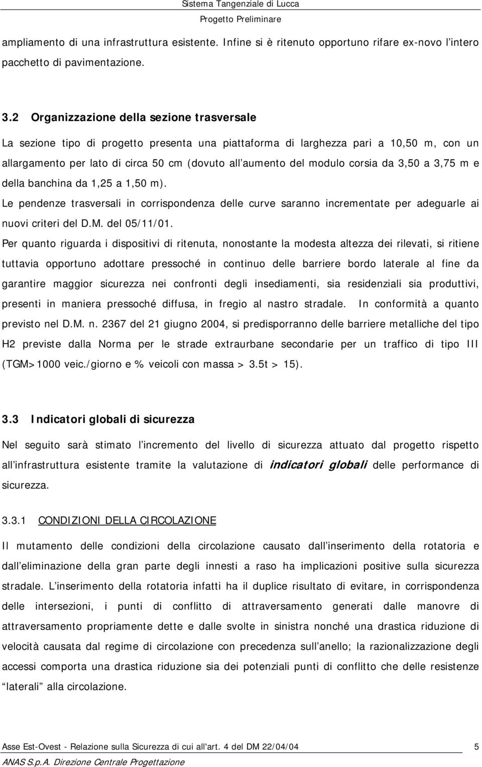 corsia da 3,50 a 3,75 m e della banchina da 1,25 a 1,50 m). Le pendenze trasversali in corrispondenza delle curve saranno incrementate per adeguarle ai nuovi criteri del D.M. del 05/11/01.