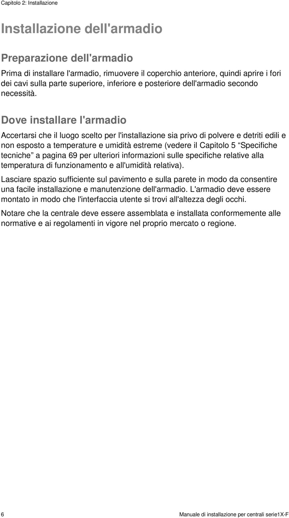 Dove installare l'armadio Accertarsi che il luogo scelto per l'installazione sia privo di polvere e detriti edili e non esposto a temperature e umidità estreme (vedere il Capitolo 5 Specifiche