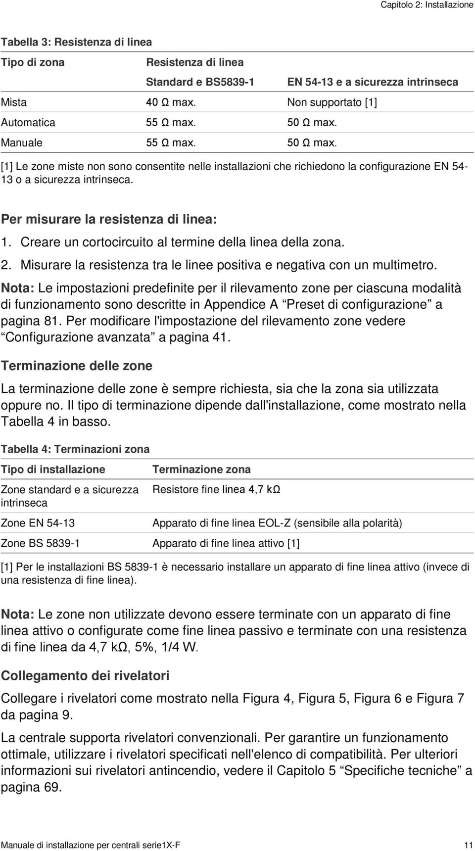 Per misurare la resistenza di linea: 1. Creare un cortocircuito al termine della linea della zona. 2. Misurare la resistenza tra le linee positiva e negativa con un multimetro.