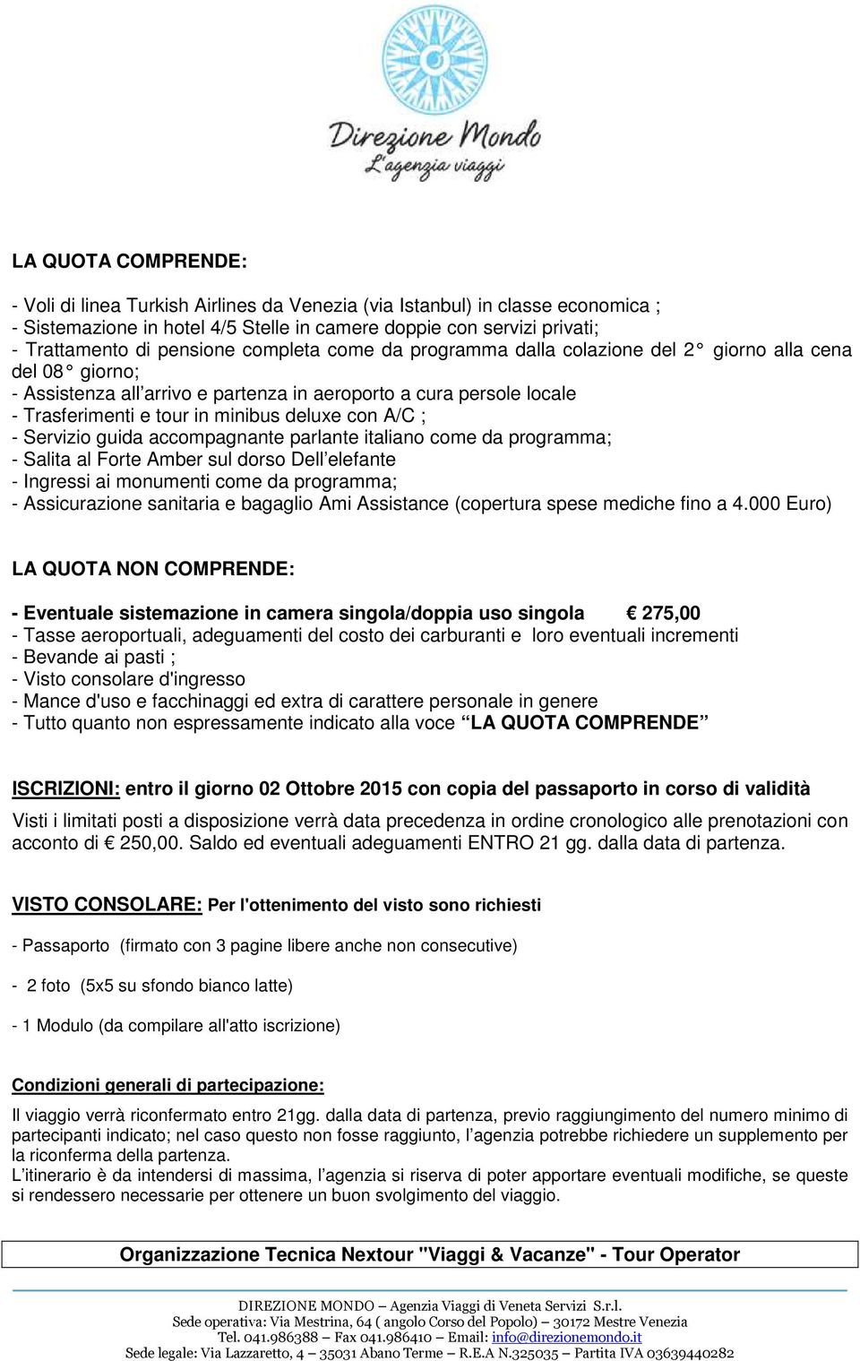 ; - Servizio guida accompagnante parlante italiano come da programma; - Salita al Forte Amber sul dorso Dell elefante - Ingressi ai monumenti come da programma; - Assicurazione sanitaria e bagaglio