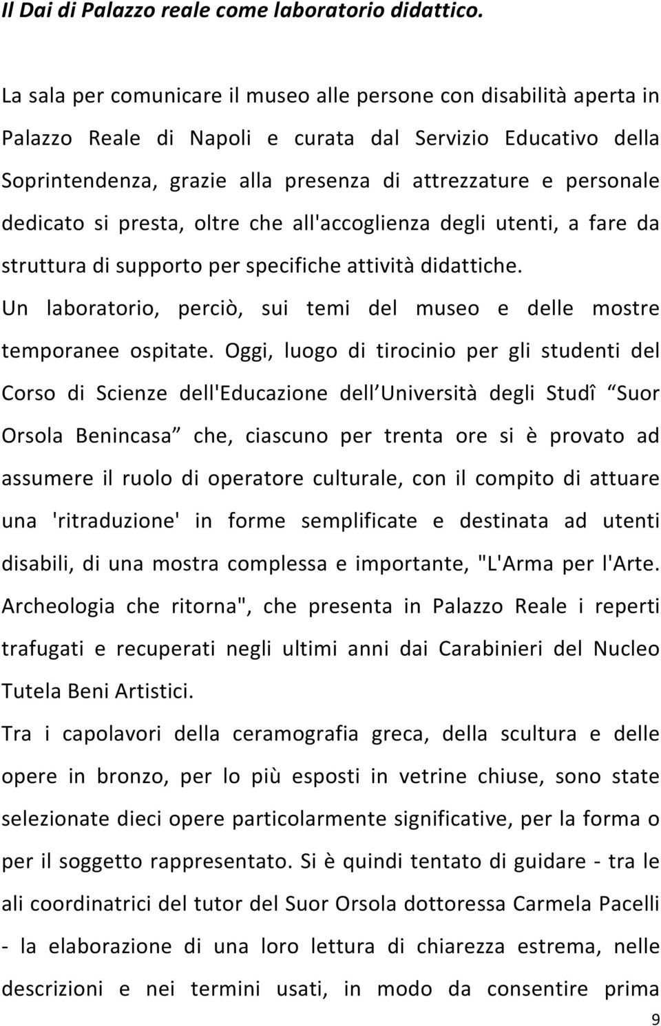 dedicato si presta, oltre che all'accoglienza degli utenti, a fare da struttura di supporto per specifiche attività didattiche.