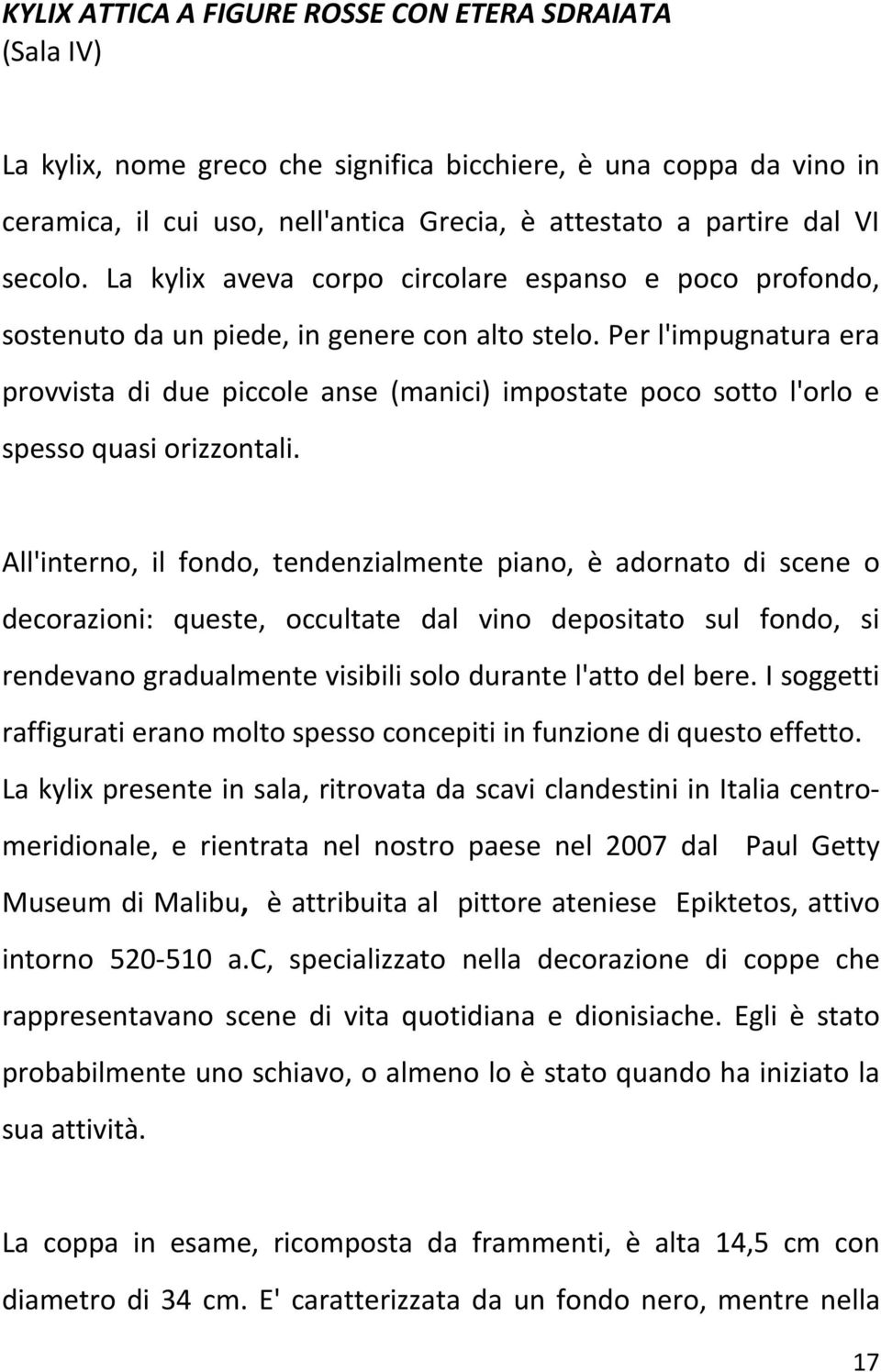 Per l'impugnatura era provvista di due piccole anse (manici) impostate poco sotto l'orlo e spesso quasi orizzontali.