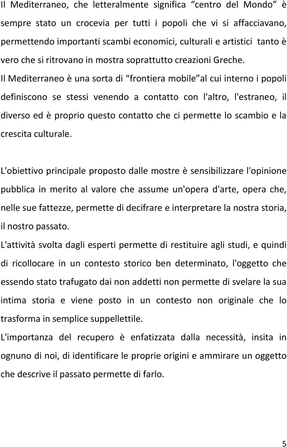 Il Mediterraneo è una sorta di frontiera mobile al cui interno i popoli definiscono se stessi venendo a contatto con l'altro, l'estraneo, il diverso ed è proprio questo contatto che ci permette lo