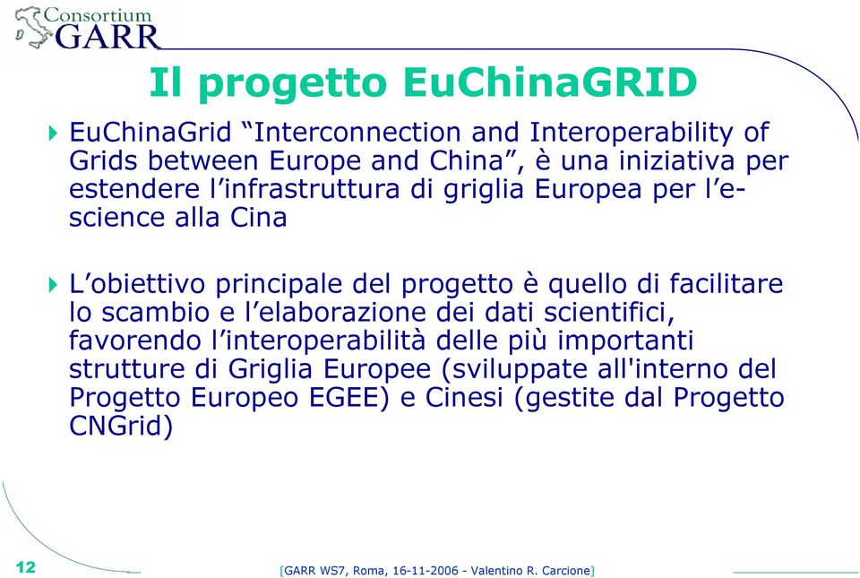 scambio e l elaborazione dei dati scientifici, favorendo l interoperabilità delle più importanti strutture di Griglia Europee