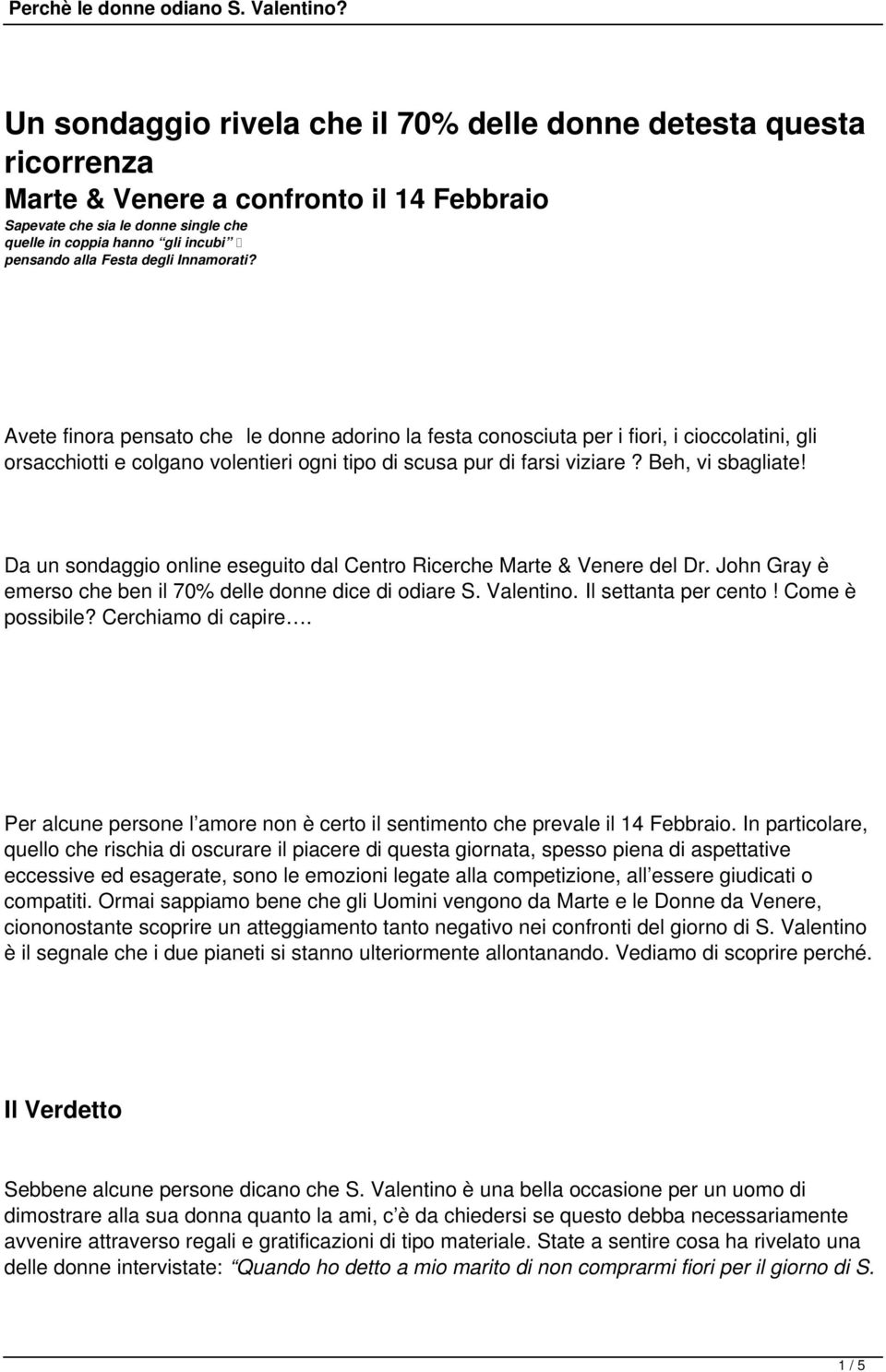 Beh, vi sbagliate! Da un sondaggio online eseguito dal Centro Ricerche Marte & Venere del Dr. John Gray è emerso che ben il 70% delle donne dice di odiare S. Valentino. Il settanta per cento!