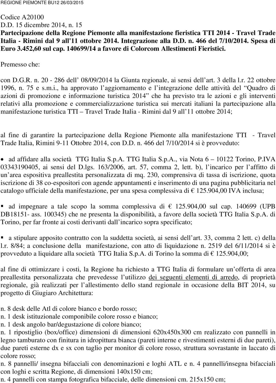 452,60 sul cap. 140699/14 a favore di Colorcom Allestimenti Fieristici. Premesso che: con D.G.R. n. 20-286 dell 08/09/2014 la Giunta regionale, ai sensi dell art. 3 della l.r. 22 ottobre 1996, n.