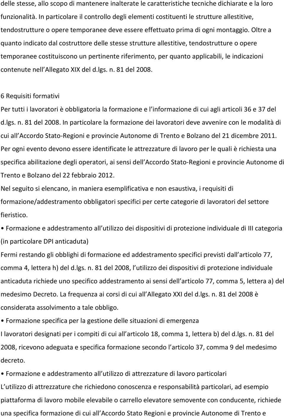 Oltre a quanto indicato dal costruttore delle stesse strutture allestitive, tendostrutture o opere temporanee costituiscono un pertinente riferimento, per quanto applicabili, le indicazioni contenute