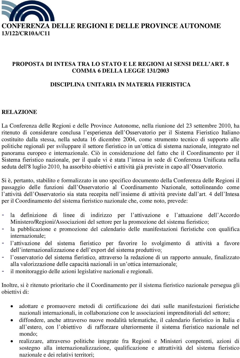 considerare conclusa l esperienza dell Osservatorio per il Sistema Fieristico Italiano costituito dalla stessa, nella seduta 16 dicembre 2004, come strumento tecnico di supporto alle politiche