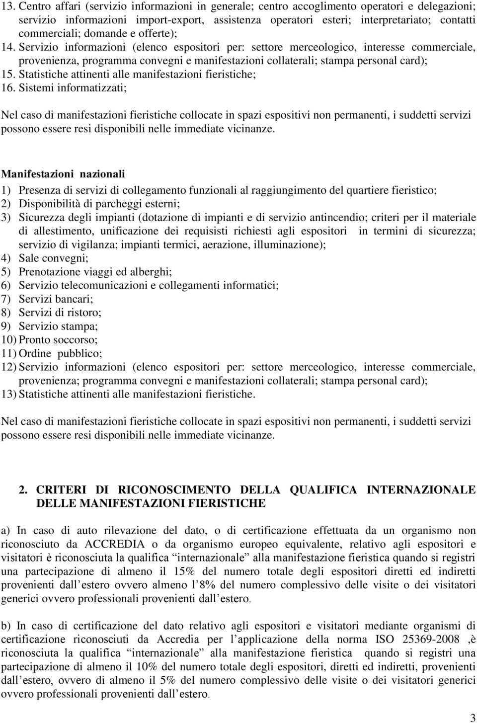 Servizio informazioni (elenco espositori per: settore merceologico, interesse commerciale, provenienza, programma convegni e manifestazioni collaterali; stampa personal card); 15.