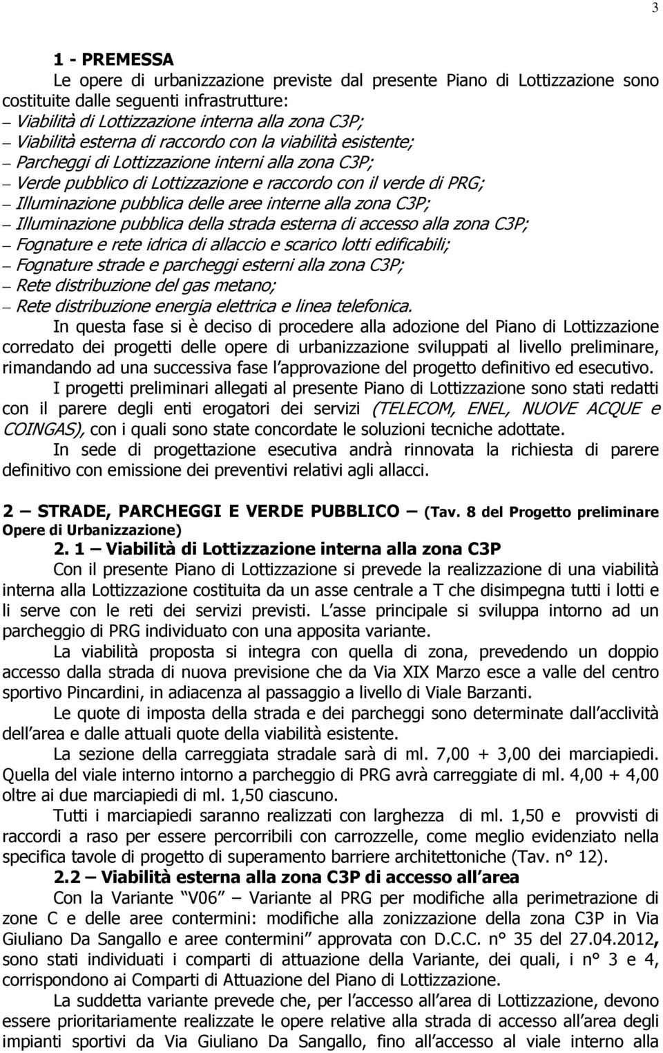 interne alla zona C3P; Illuminazione pubblica della strada esterna di accesso alla zona C3P; Fognature e rete idrica di allaccio e scarico lotti edificabili; Fognature strade e parcheggi esterni alla