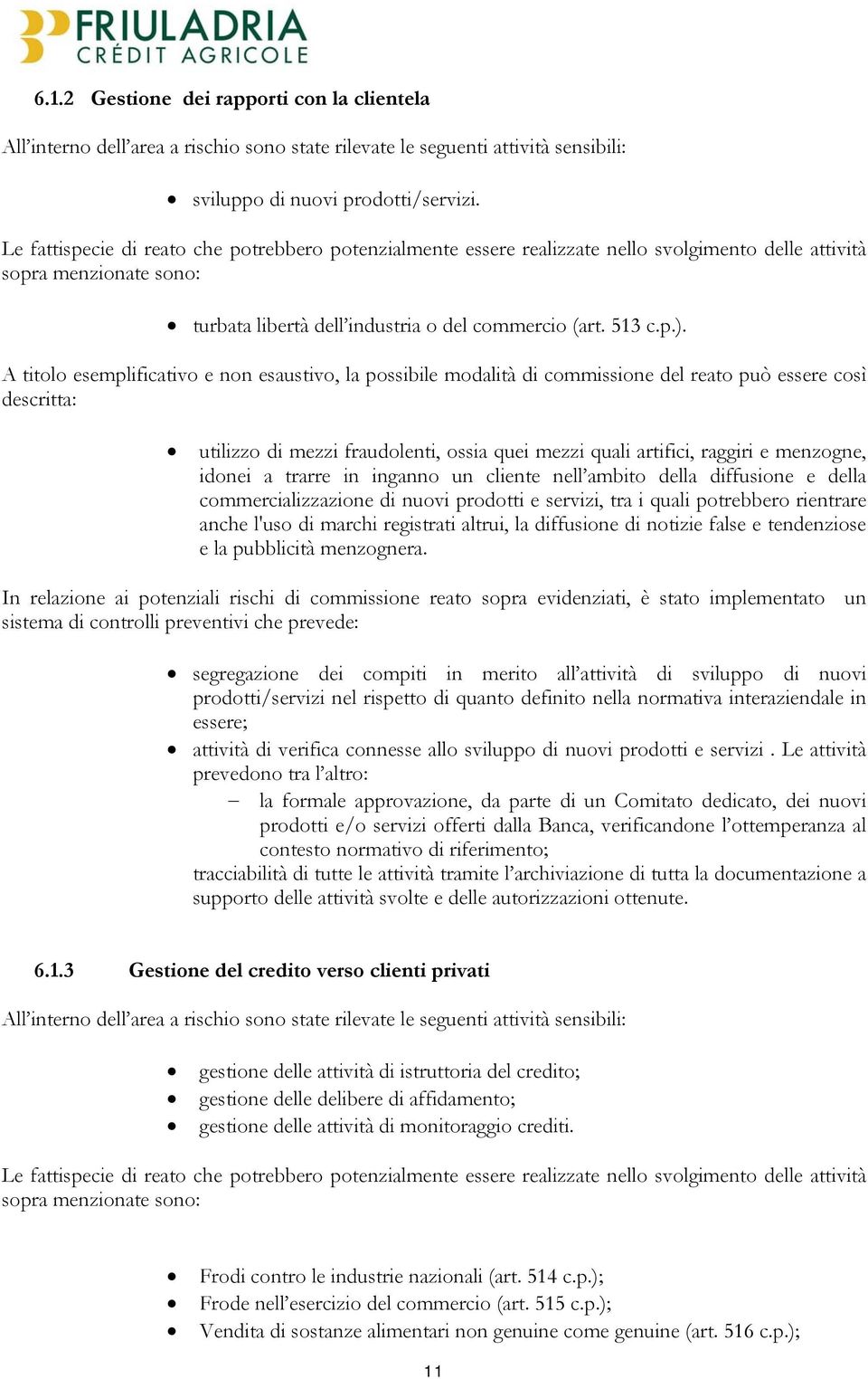 A titolo esemplificativo e non esaustivo, la possibile modalità di commissione del reato può essere così descritta: utilizzo di mezzi fraudolenti, ossia quei mezzi quali artifici, raggiri e menzogne,