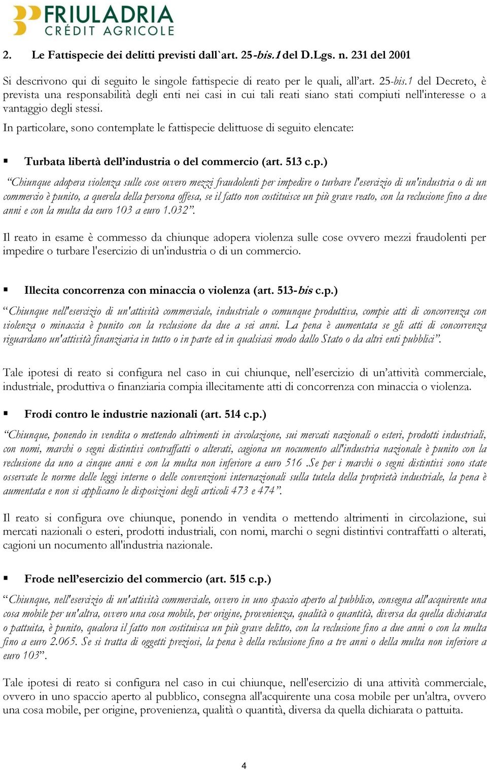 1 del Decreto, è prevista una responsabilità degli enti nei casi in cui tali reati siano stati compiuti nell'interesse o a vantaggio degli stessi.