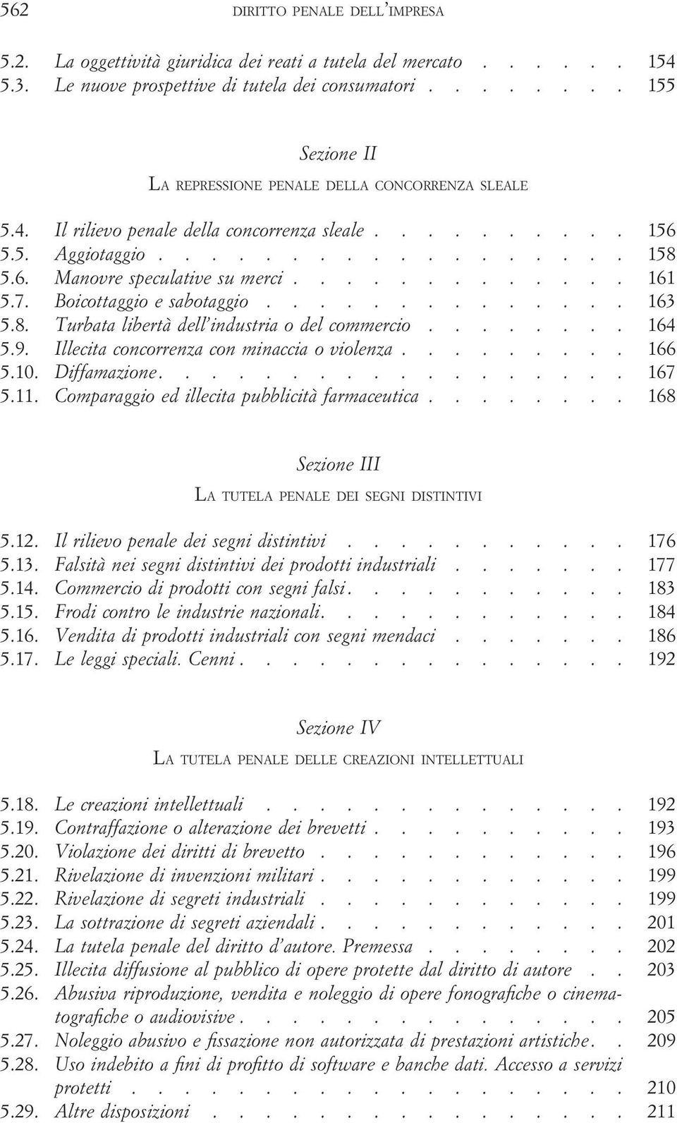 ............ 161 5.7. Boicottaggio e sabotaggio.............. 163 5.8. Turbata libertà dell industria o del commercio........ 164 5.9. Illecita concorrenza con minaccia o violenza......... 166 5.10.