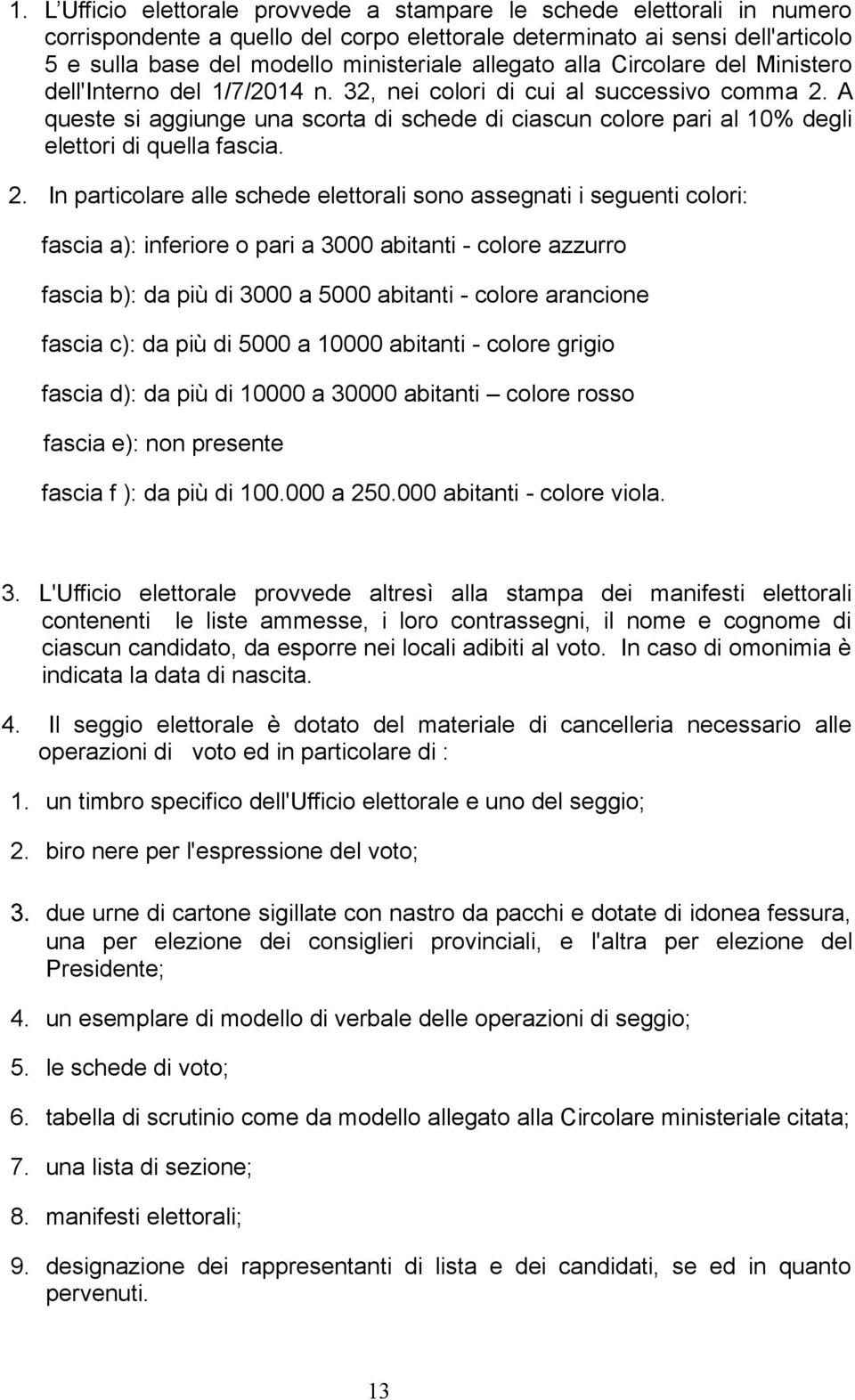 A queste si aggiunge una scorta di schede di ciascun colore pari al 10% degli elettori di quella fascia. 2.