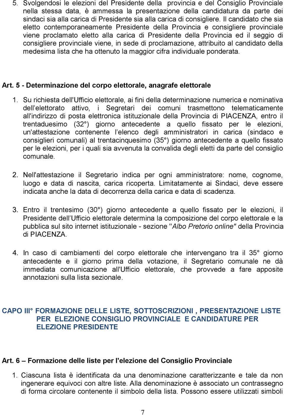 Il candidato che sia eletto contemporaneamente Presidente della Provincia e consigliere provinciale viene proclamato eletto alla carica di Presidente della Provincia ed il seggio di consigliere