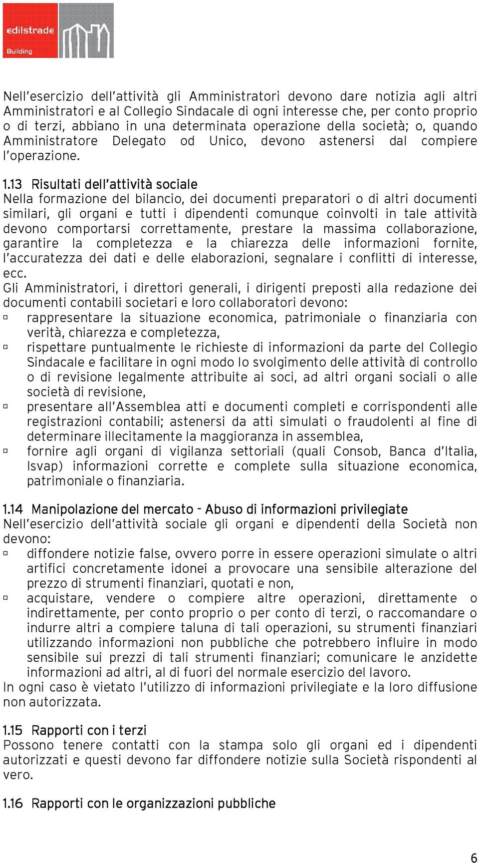 13 Risultati dell attività sociale Nella formazione del bilancio, dei documenti preparatori o di altri documenti similari, gli organi e tutti i dipendenti comunque coinvolti in tale attività devono