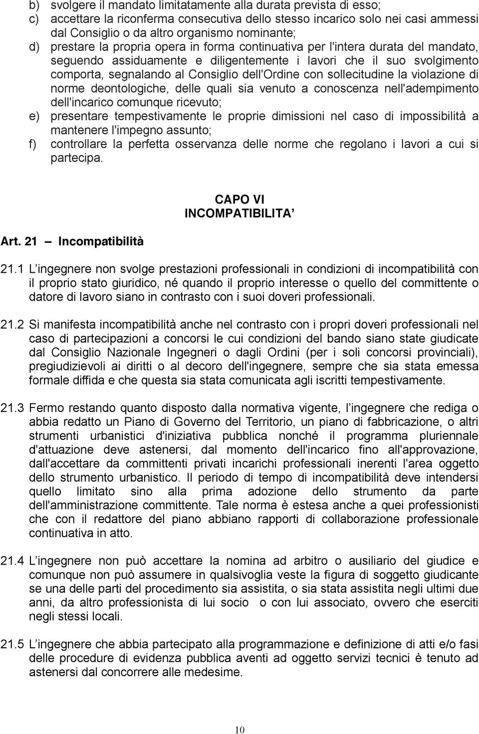 con sollecitudine la violazione di norme deontologiche, delle quali sia venuto a conoscenza nell'adempimento dell'incarico comunque ricevuto; e) presentare tempestivamente le proprie dimissioni nel