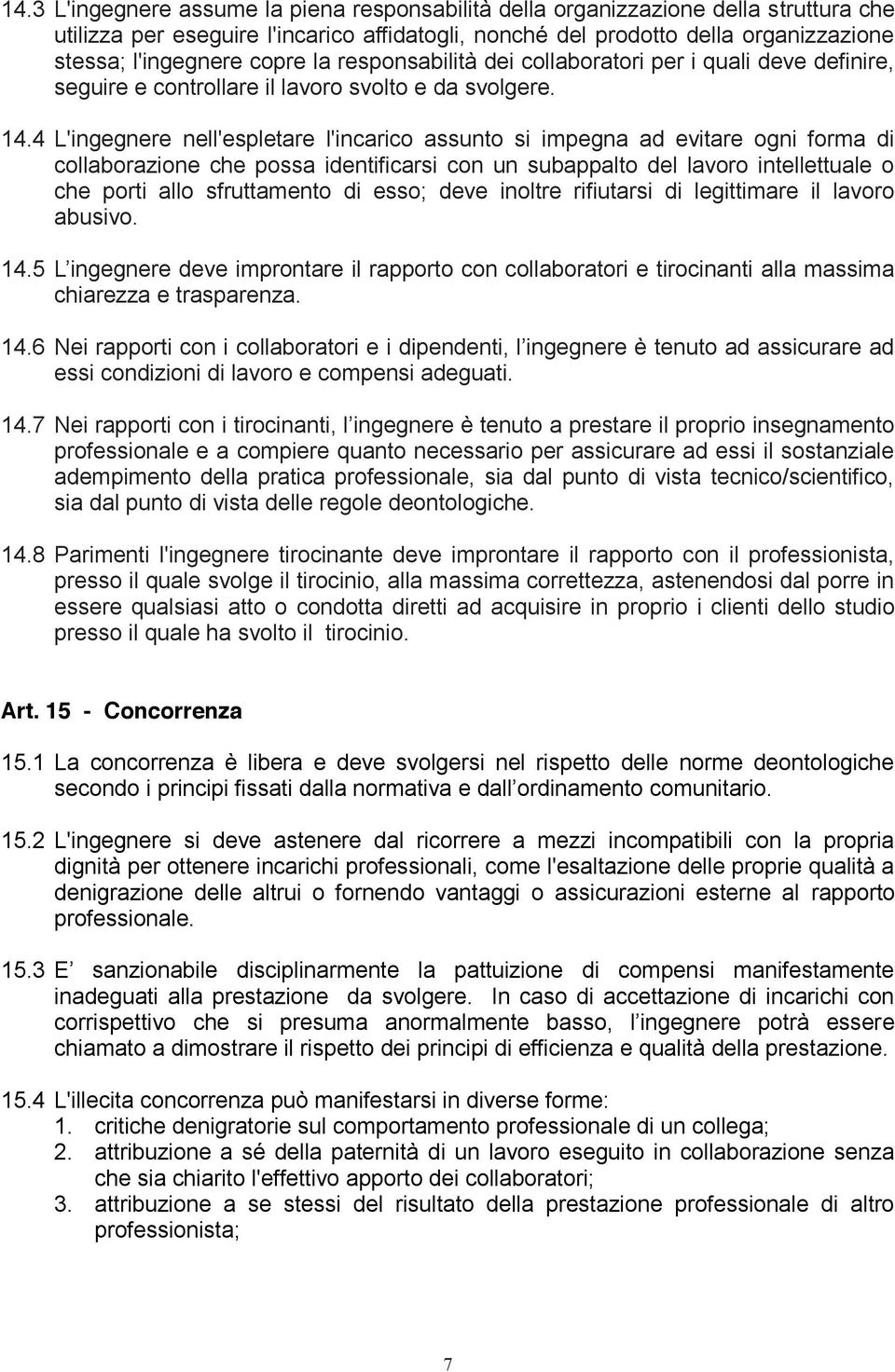 4 L'ingegnere nell'espletare l'incarico assunto si impegna ad evitare ogni forma di collaborazione che possa identificarsi con un subappalto del lavoro intellettuale o che porti allo sfruttamento di