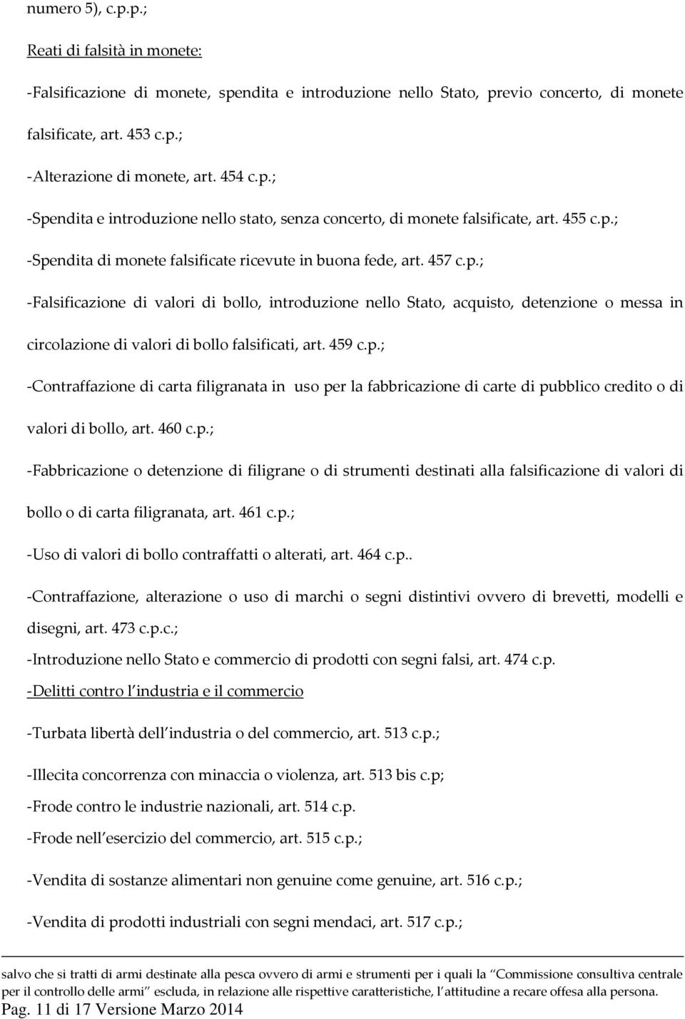 459 c.p.; -Contraffazione di carta filigranata in uso per la fabbricazione di carte di pubblico credito o di valori di bollo, art. 460 c.p.; -Fabbricazione o detenzione di filigrane o di strumenti destinati alla falsificazione di valori di bollo o di carta filigranata, art.